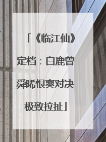 《临江仙》定档：白鹿曾舜晞恨爽对决极致拉扯