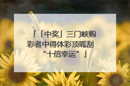 「中奖」三门峡购彩者中得体彩顶呱刮“十倍幸运”