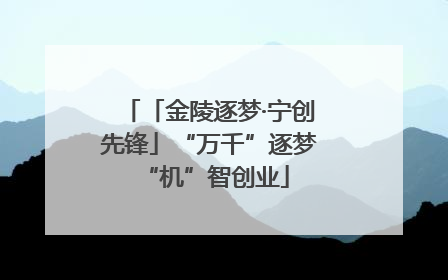 「金陵逐梦·宁创先锋」“万千”逐梦 “机”智创业