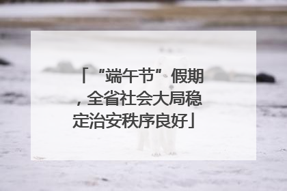 “端午节”假期，全省社会大局稳定治安秩序良好