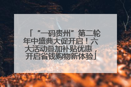 “一码贵州”第二轮年中盛典大促开启！六大活动叠加补贴优惠，开启省钱购物新体验