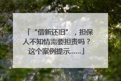 “借新还旧”，担保人不知情需要担责吗？这个案例提示……