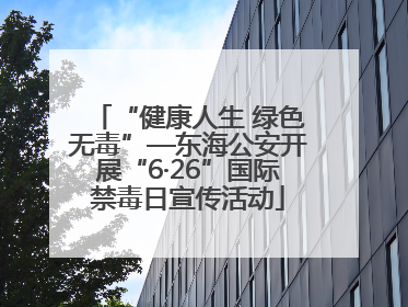 “健康人生 绿色无毒”—东海公安开展“6·26”国际禁毒日宣传活动
