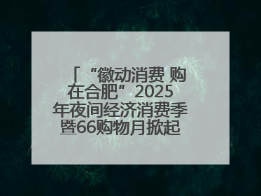 “徽动消费 购在合肥”2025年夜间经济消费季暨66购物月掀起消费热潮
