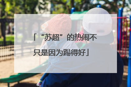 “苏超”的热闹不只是因为踢得好