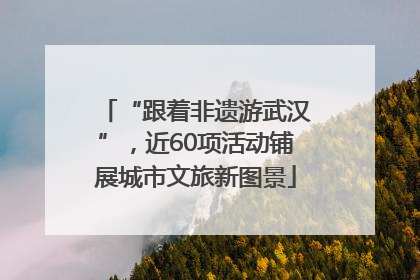 “跟着非遗游武汉”，近60项活动铺展城市文旅新图景