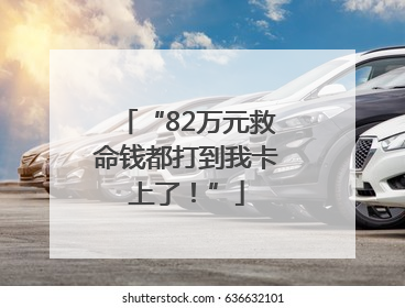 “82万元救命钱都打到我卡上了！”