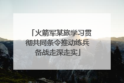 火箭军某旅学习贯彻共同条令推动练兵备战走深走实