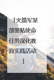 火箭军某部紧贴使命任务深化教育实践活动