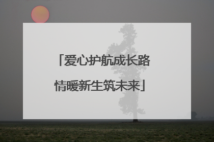 爱心护航成长路 情暖新生筑未来