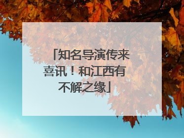 知名导演传来喜讯！和江西有不解之缘