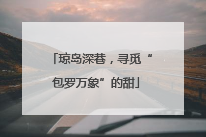 琼岛深巷，寻觅“包罗万象”的甜