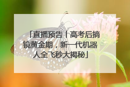 直播预告丨高考后摘镜黄金期,新一代机器人全飞秒大揭秘
