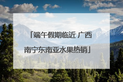 端午假期临近 广西南宁东南亚水果热销