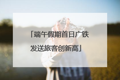 端午假期首日广铁发送旅客创新高