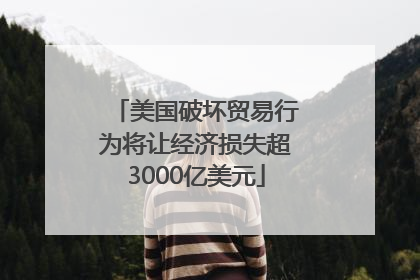 美国破坏贸易行为将让经济损失超3000亿美元