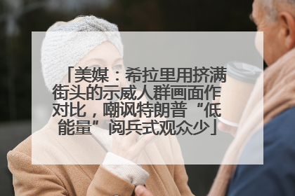 美媒：希拉里用挤满街头的示威人群画面作对比，嘲讽特朗普“低能量”阅兵式观众少