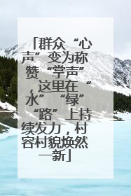 群众“心声”变为称赞“掌声”，这里在“水”“绿”“路”上持续发力，村容村貌焕然一新