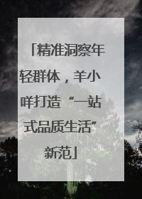 精准洞察年轻群体，羊小咩打造“一站式品质生活”新范
