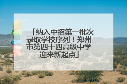 纳入中招第一批次录取学校序列！郑州市第四十四高级中学迎来新起点