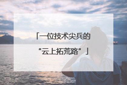 一位技术尖兵的“云上拓荒路”