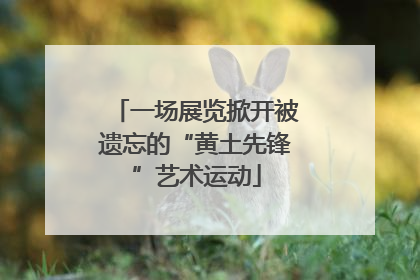 一场展览掀开被遗忘的“黄土先锋”艺术运动
