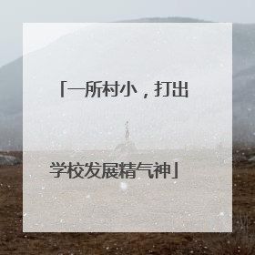 一所村小，打出学校发展精气神