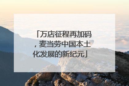 万店征程再加码，麦当劳中国本土化发展的新纪元
