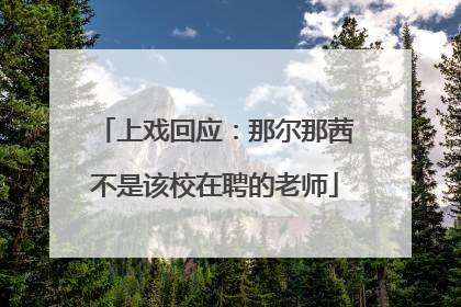 上戏回应：那尔那茜不是该校在聘的老师