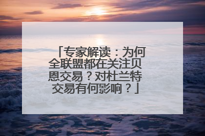 专家解读：为何全联盟都在关注贝恩交易？对杜兰特交易有何影响？