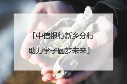 中信银行新乡分行助力学子圆梦未来