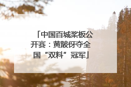 中国百城桨板公开赛：黄陂伢夺全国“双料”冠军