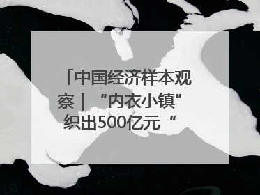 中国经济样本观察｜“内衣小镇”织出500亿元“里子产业”