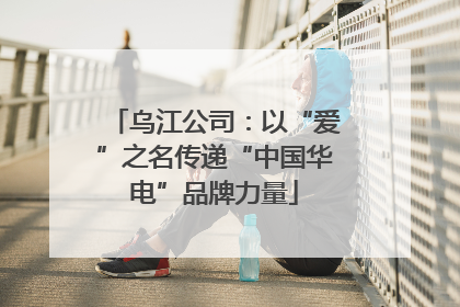 乌江公司：以“爱”之名传递“中国华电”品牌力量