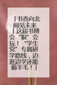 书香向北 阅见未来丨这届书博会“狠”会玩！“学生党”专属研学路线，边逛边学还能薅羊毛！