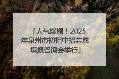 人气爆棚！2025年泉州市初招中招志愿填报咨询会举行