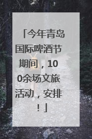 今年青岛国际啤酒节期间，100余场文旅活动，安排！