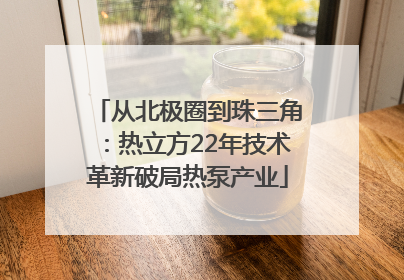 从北极圈到珠三角：热立方22年技术革新破局热泵产业