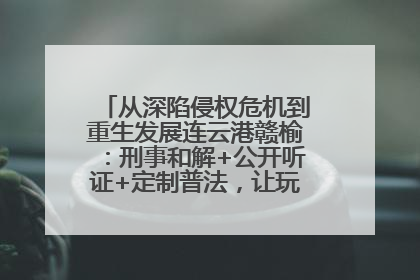 从深陷侵权危机到重生发展连云港赣榆：刑事和解+公开听证+定制普法，让玩具公司回到正轨