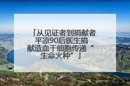 从见证者到捐献者 平凉90后医生捐献造血干细胞传递“生命火种”