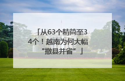 从63个精简至34个！越南为何大幅“撤县并省”