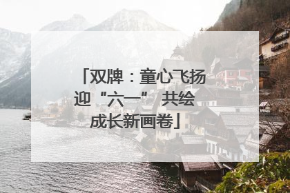 双牌：童心飞扬迎“六一” 共绘成长新画卷