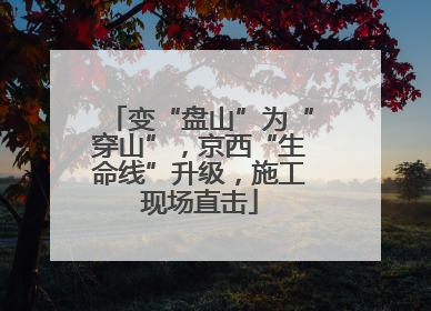 变“盘山”为“穿山”，京西“生命线”升级，施工现场直击