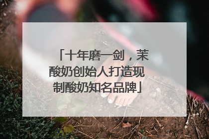 十年磨一剑，茉酸奶创始人打造现制酸奶知名品牌