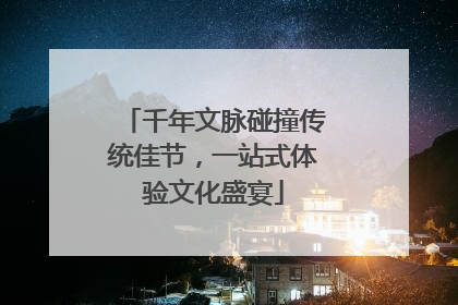 千年文脉碰撞传统佳节，一站式体验文化盛宴