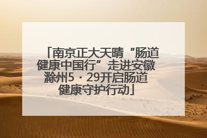 南京正大天晴“肠道健康中国行”走进安徽滁州5・29开启肠道健康守护行动
