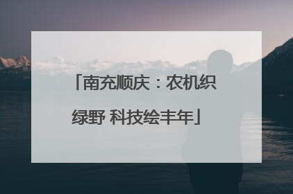 南充顺庆：农机织绿野 科技绘丰年