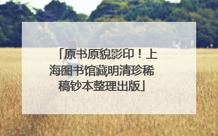 原书原貌影印！上海图书馆藏明清珍稀稿钞本整理出版