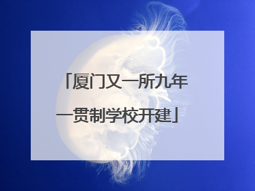 厦门又一所九年一贯制学校开建