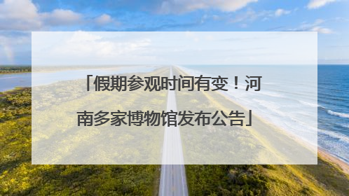 假期参观时间有变！河南多家博物馆发布公告
